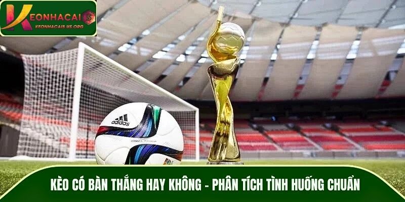 Kèo Có Bàn Thắng Hay Không – Phân Tích Tình Huống Chuẩn