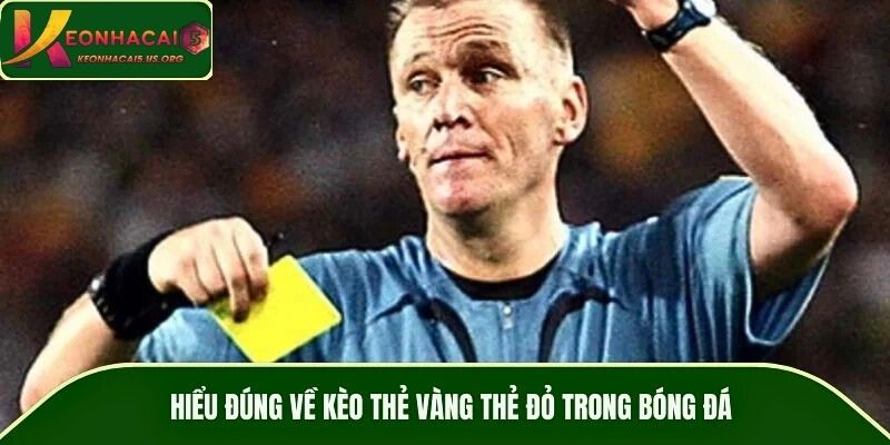 Hiểu đúng về kèo thẻ vàng thẻ đỏ trong bóng đá