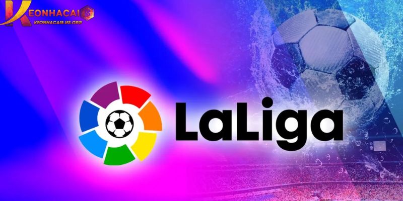 Giới thiệu tổng quan về kèo nhà cái La Liga