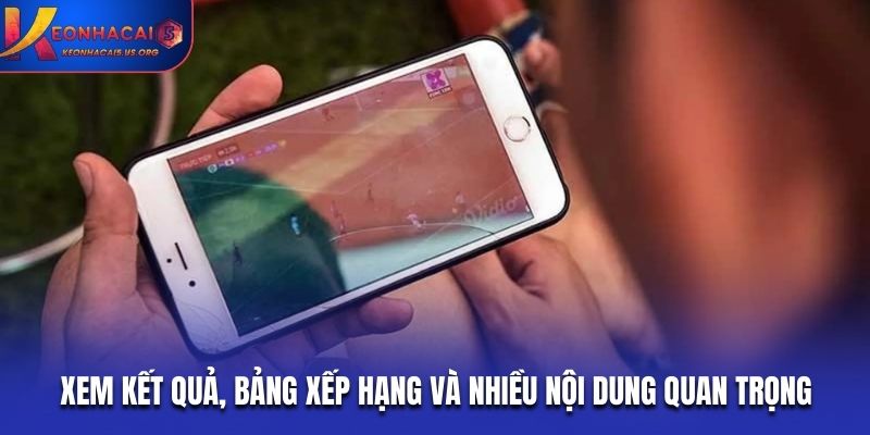 Xem kết quả, bảng xếp hạng và nhiều nội dung quan trọng